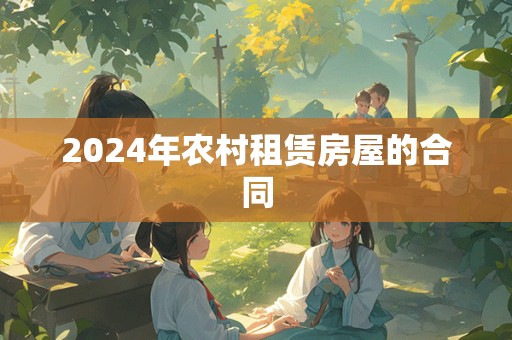 2024年农村租赁房屋的合同