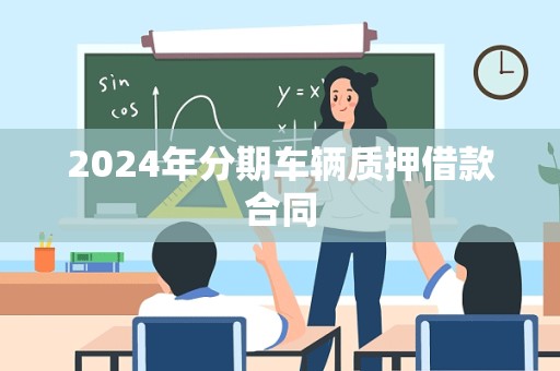 2024年分期车辆质押借款合同