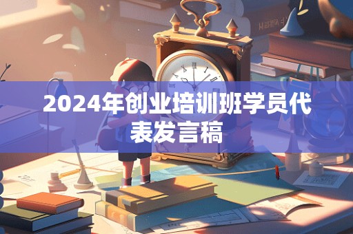 2024年创业培训班学员代表发言稿