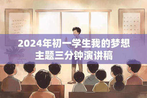 2024年初一学生我的梦想主题三分钟演讲稿