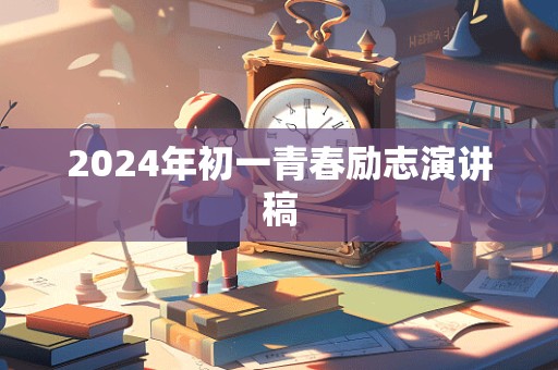 2024年初一青春励志演讲稿