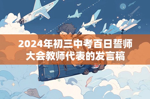 2024年初三中考百日誓师大会教师代表的发言稿