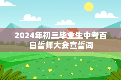 2024年初三毕业生中考百日誓师大会宣誓词