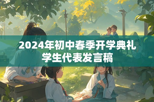 2024年初中春季开学典礼学生代表发言稿