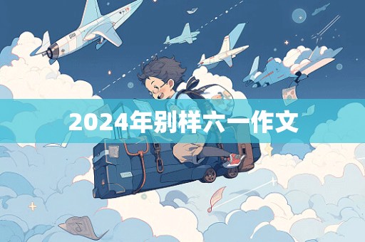 2024年别样六一作文