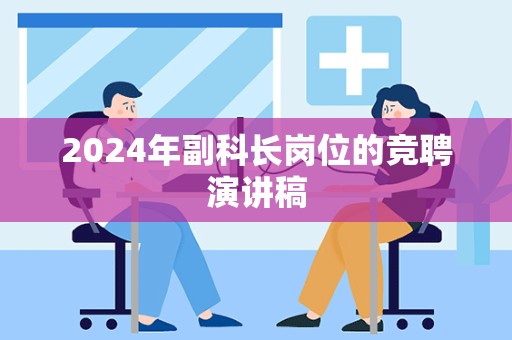 2024年副科长岗位的竞聘演讲稿