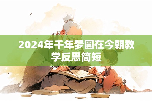 2024年千年梦圆在今朝教学反思简短