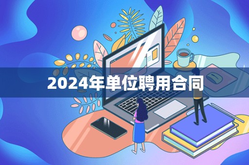 2024年单位聘用合同