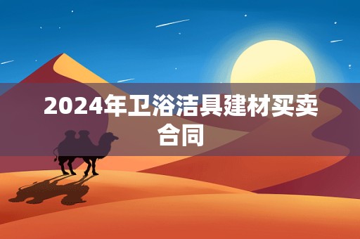 2024年卫浴洁具建材买卖合同