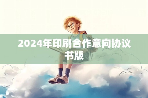 2024年印刷合作意向协议书版