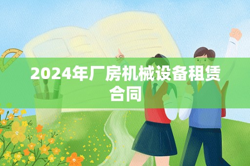 2024年厂房机械设备租赁合同