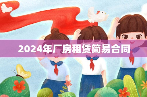 2024年厂房租赁简易合同