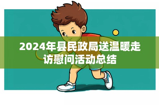 2024年县民政局送温暖走访慰问活动总结