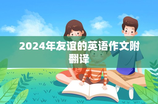 2024年友谊的英语作文附翻译