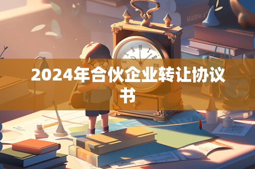 2024年合伙企业转让协议书