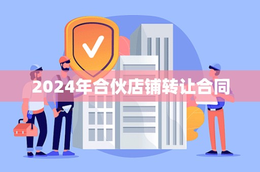 2024年合伙店铺转让合同