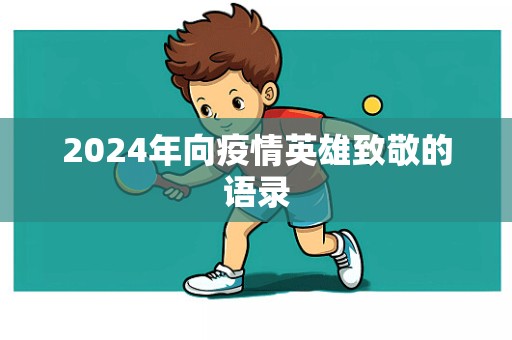 2024年向疫情英雄致敬的语录