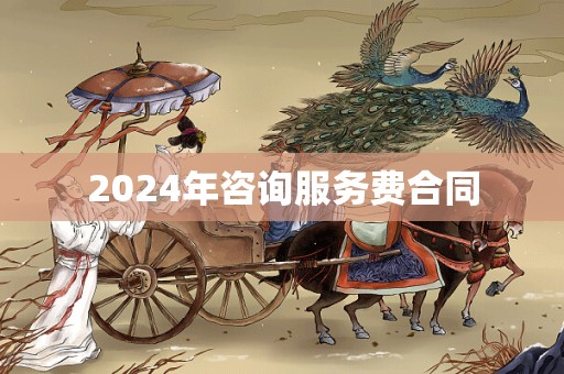 2024年咨询服务费合同