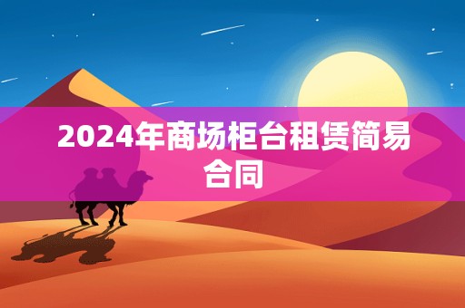 2024年商场柜台租赁简易合同