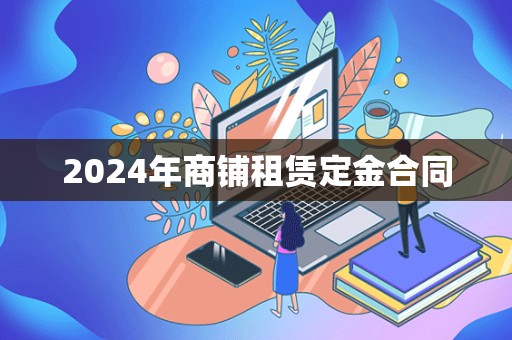 2024年商铺租赁定金合同