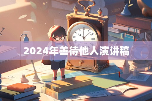 2024年善待他人演讲稿