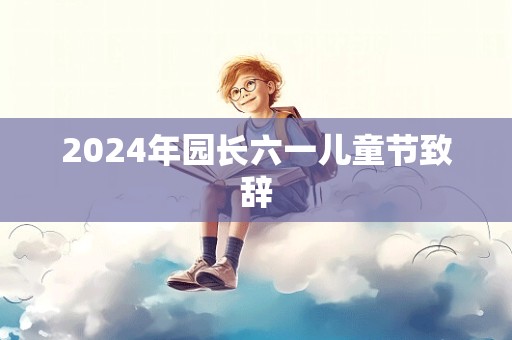 2024年园长六一儿童节致辞