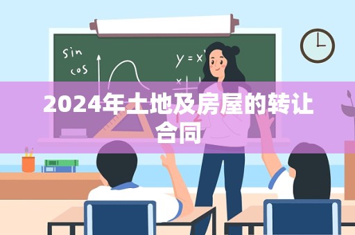 2024年土地及房屋的转让合同