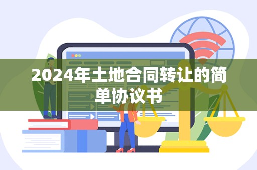 2024年土地合同转让的简单协议书