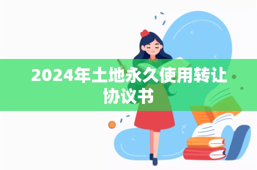 2024年土地永久使用转让协议书