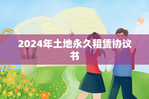 2024年土地永久租赁协议书