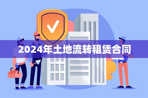 2024年土地流转租赁合同