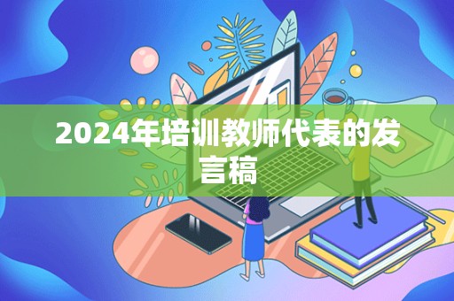 2024年培训教师代表的发言稿