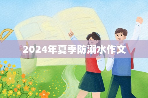 2024年夏季防溺水作文