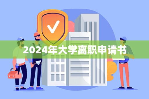 2024年大学离职申请书