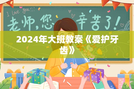 2024年大班教案《爱护牙齿》