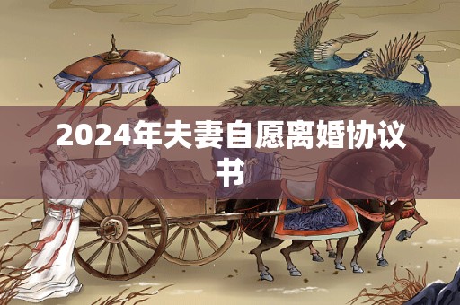 2024年夫妻自愿离婚协议书