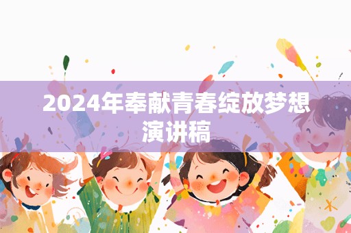 2024年奉献青春绽放梦想演讲稿