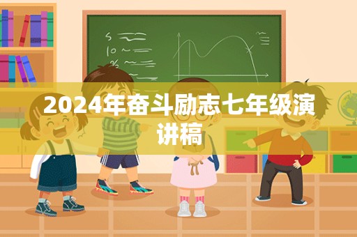 2024年奋斗励志七年级演讲稿