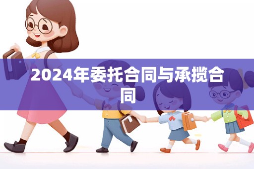 2024年委托合同与承揽合同