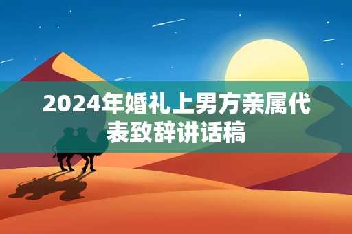 2024年婚礼上男方亲属代表致辞讲话稿