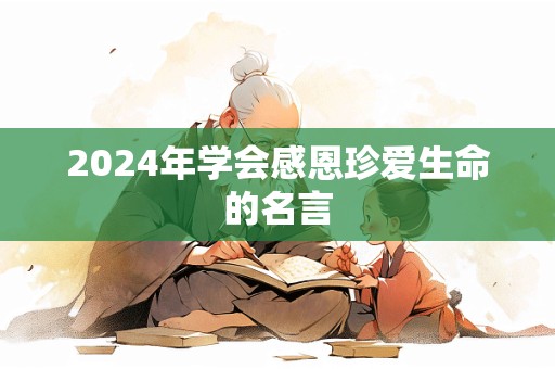 2024年学会感恩珍爱生命的名言