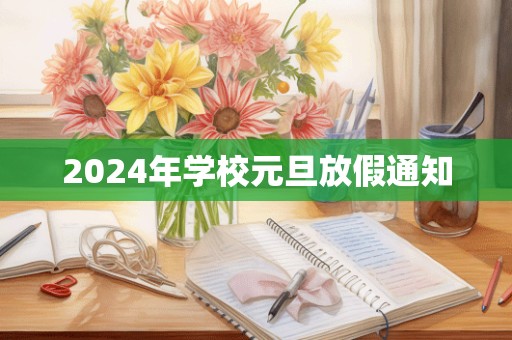 2024年学校元旦放假通知