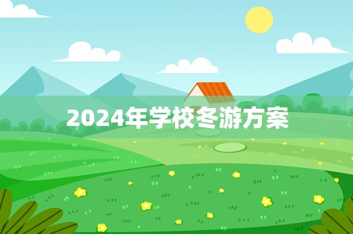 2024年学校冬游方案