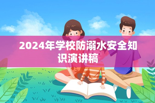 2024年学校防溺水安全知识演讲稿