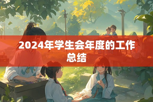 2024年学生会年度的工作总结