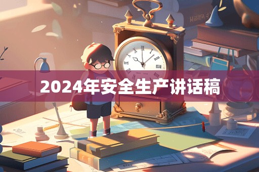 2024年安全生产讲话稿