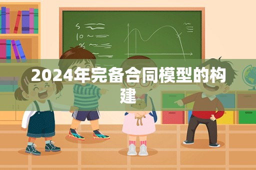 2024年完备合同模型的构建