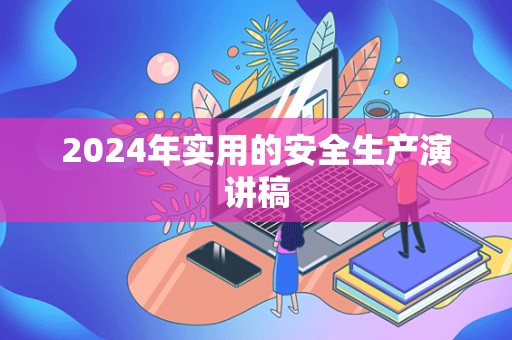 2024年实用的安全生产演讲稿