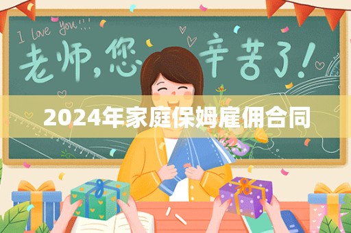 2024年家庭保姆雇佣合同