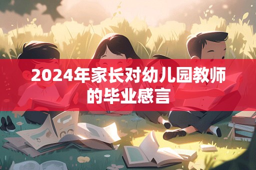 2024年家长对幼儿园教师的毕业感言